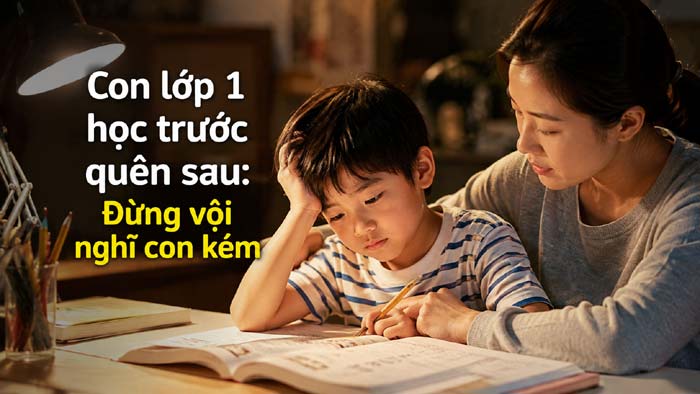 Con lớp 1 học trước quên sau: Đừng vội nghĩ con kém, hãy xem lại cách mình đang dạy con